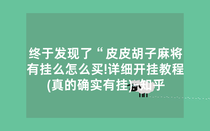 终于发现了“皮皮胡子麻将有挂么怎么买!详细开挂教程(真的确实有挂)-知乎