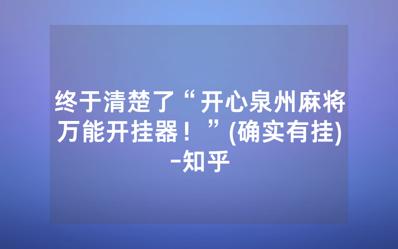 终于清楚了“开心泉州麻将万能开挂器！”(确实有挂)-知乎