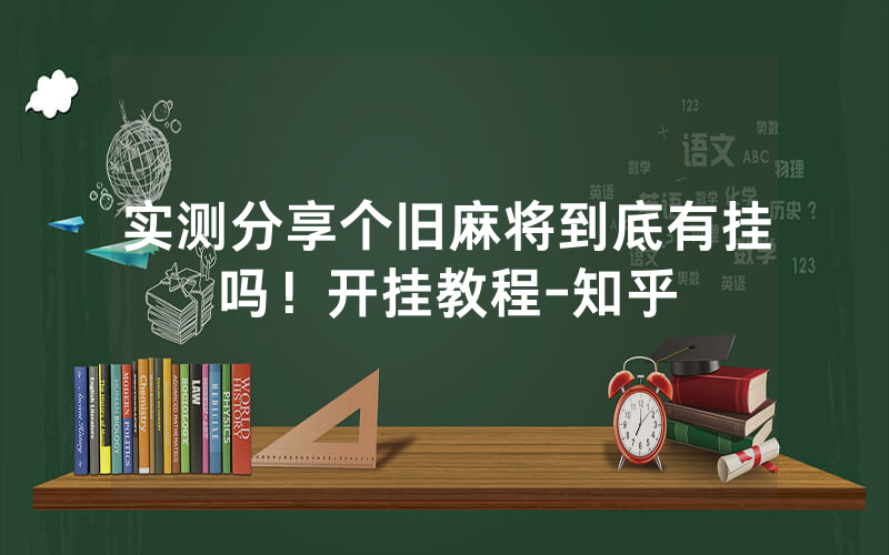 实测分享个旧麻将到底有挂吗！开挂教程-知乎