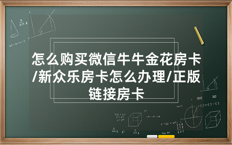 怎么购买微信牛牛金花房卡/新众乐房卡怎么办理/正版链接房卡