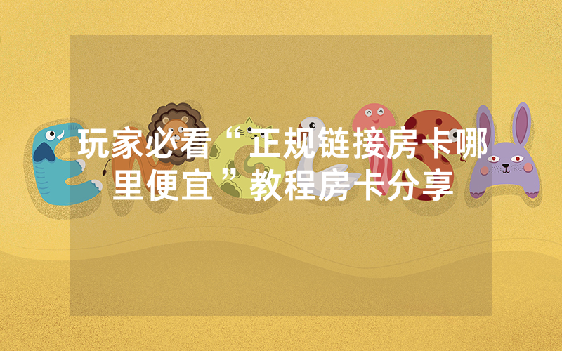 玩家必看“正规链接房卡哪里便宜”教程房卡分享