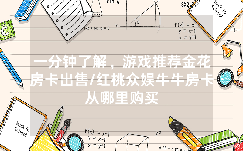 一分钟了解，游戏推荐金花房卡出售/红桃众娱牛牛房卡从哪里购买