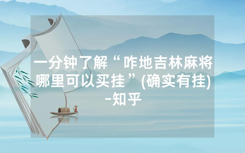 一分钟了解“咋地吉林麻将哪里可以买挂”(确实有挂)-知乎