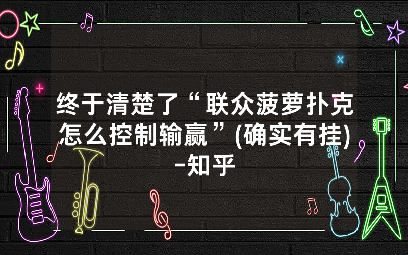 终于清楚了“联众菠萝扑克怎么控制输赢”(确实有挂)-知乎