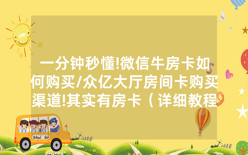 一分钟秒懂!微信牛房卡如何购买/众亿大厅房间卡购买渠道!其实有房卡（详细教程）