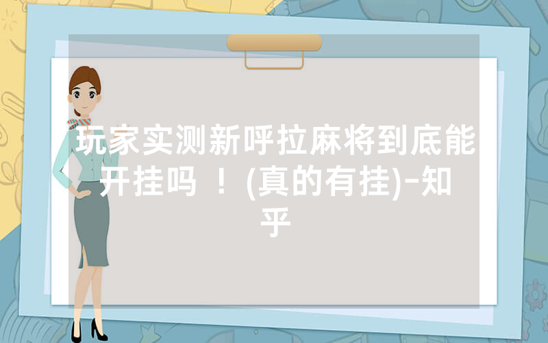 玩家实测新呼拉麻将到底能开挂吗 ！(真的有挂)-知乎