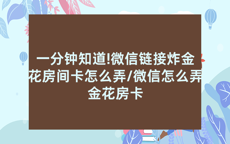 一分钟知道!微信链接炸金花房间卡怎么弄/微信怎么弄金花房卡