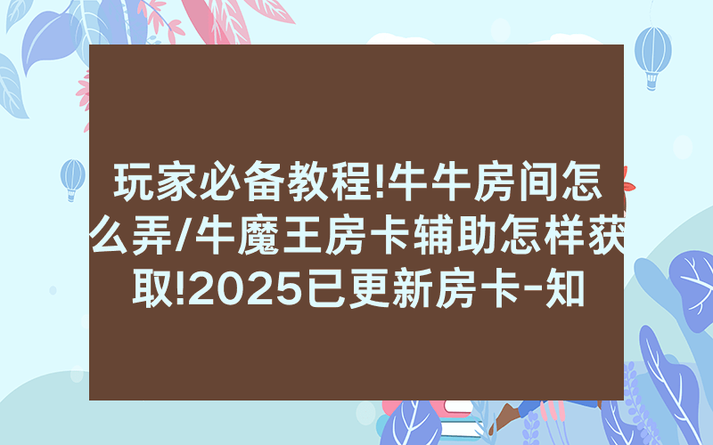 玩家必备教程!牛牛房间怎么弄/牛魔王房卡辅助怎样获取!2025已更新房卡-知乎