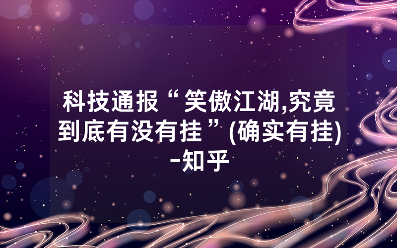 科技通报“笑傲江湖,究竟到底有没有挂”(确实有挂)-知乎