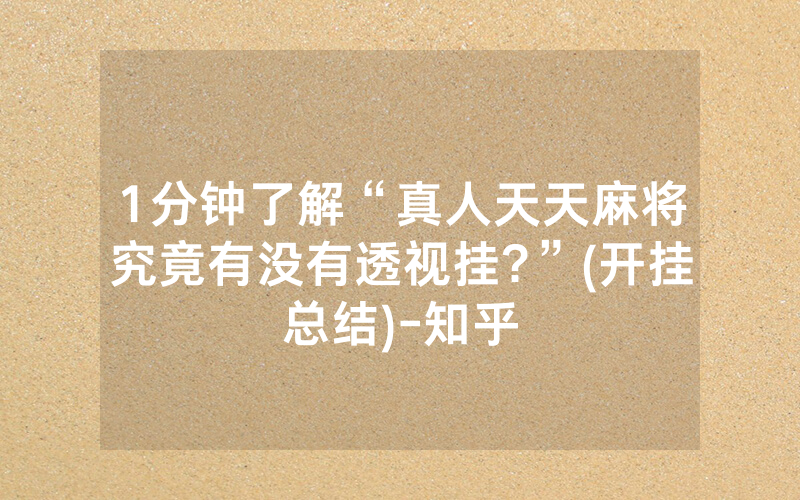 1分钟了解“真人天天麻将究竟有没有透视挂?”(开挂总结)-知乎