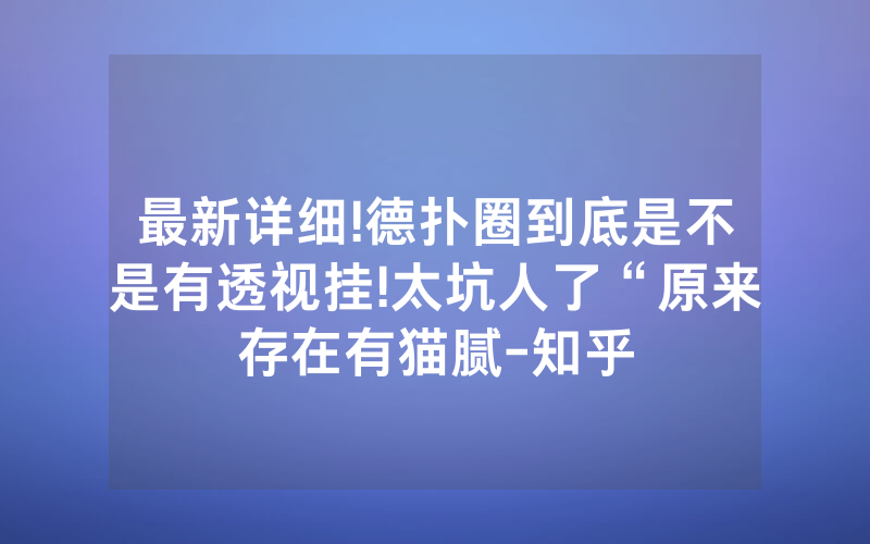 最新详细!德扑圈到底是不是有透视挂!太坑人了“原来存在有猫腻-知乎