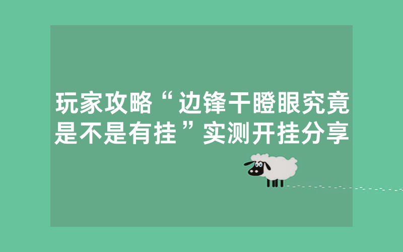 玩家攻略“边锋干瞪眼究竟是不是有挂”实测开挂分享
