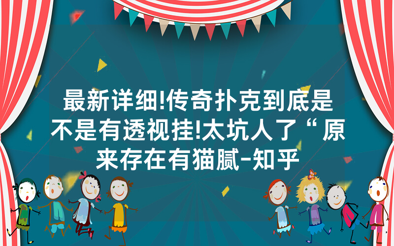 最新详细!传奇扑克到底是不是有透视挂!太坑人了“原来存在有猫腻-知乎