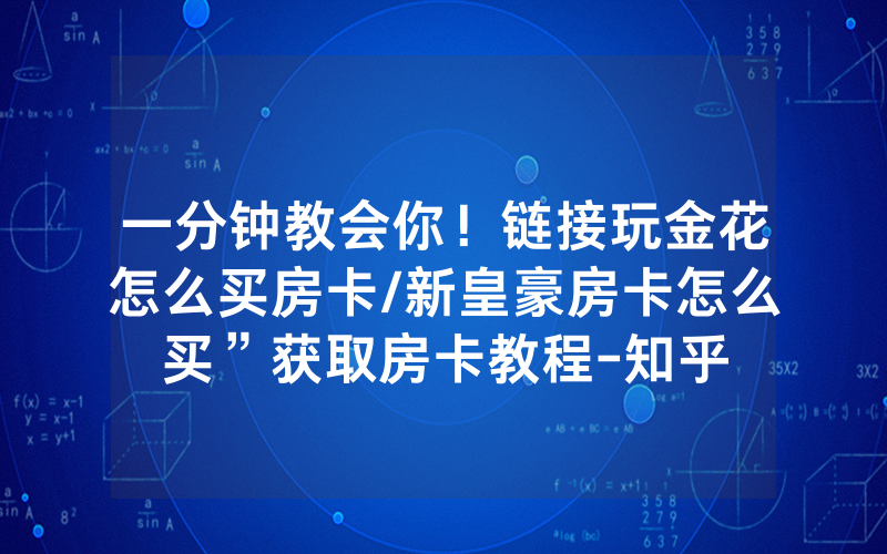 一分钟教会你！链接玩金花怎么买房卡/新皇豪房卡怎么买”获取房卡教程-知乎