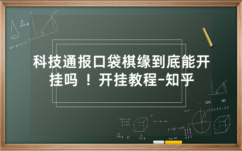 科技通报口袋棋缘到底能开挂吗 ！开挂教程-知乎