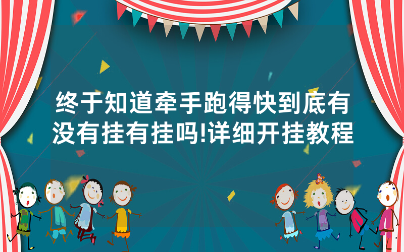 终于知道牵手跑得快到底有没有挂有挂吗!详细开挂教程