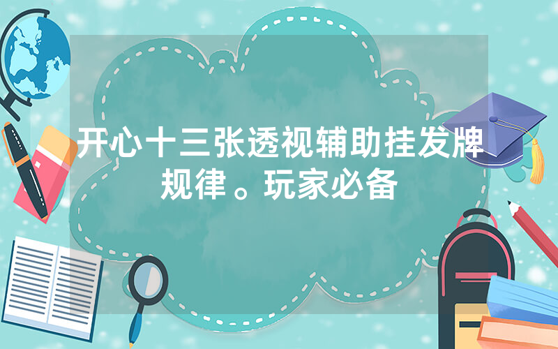 开心十三张透视辅助挂发牌规律。玩家必备
