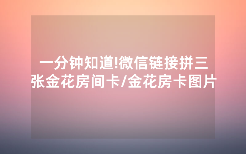 一分钟知道!微信链接拼三张金花房间卡/金花房卡图片