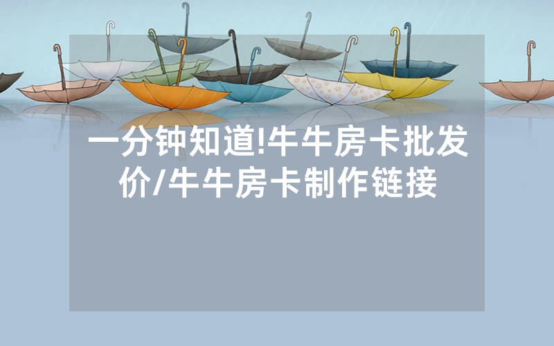 一分钟知道!牛牛房卡批发价/牛牛房卡制作链接