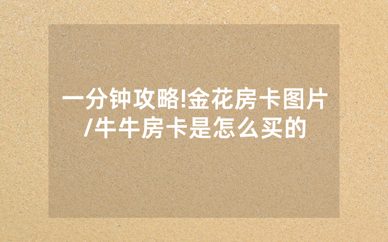 一分钟攻略!金花房卡图片/牛牛房卡是怎么买的