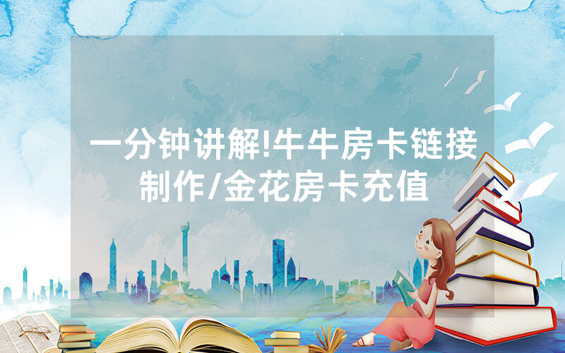 一分钟讲解!牛牛房卡链接制作/金花房卡充值