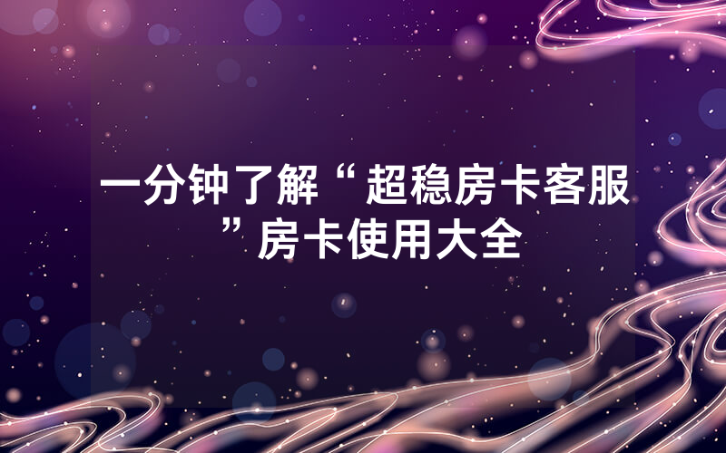 一分钟了解“超稳房卡客服”房卡使用大全