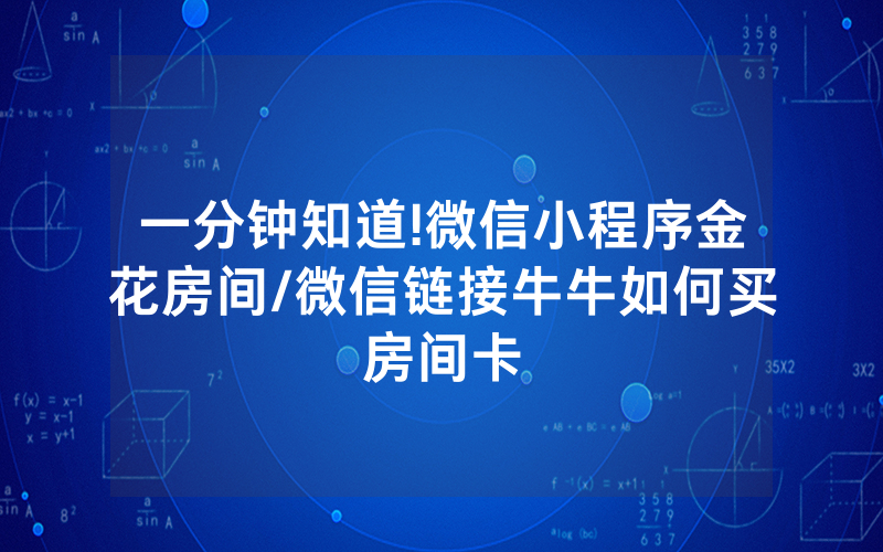 一分钟知道!微信小程序金花房间/微信链接牛牛如何买房间卡