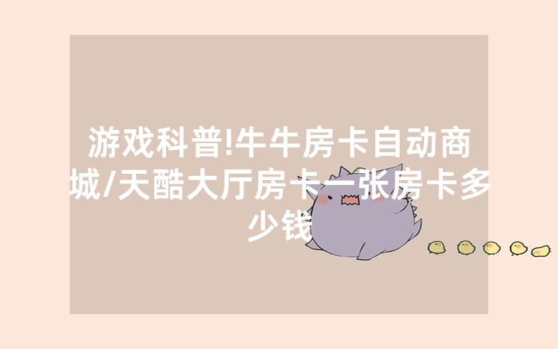 游戏科普!牛牛房卡自动商城/天酷大厅房卡一张房卡多少钱