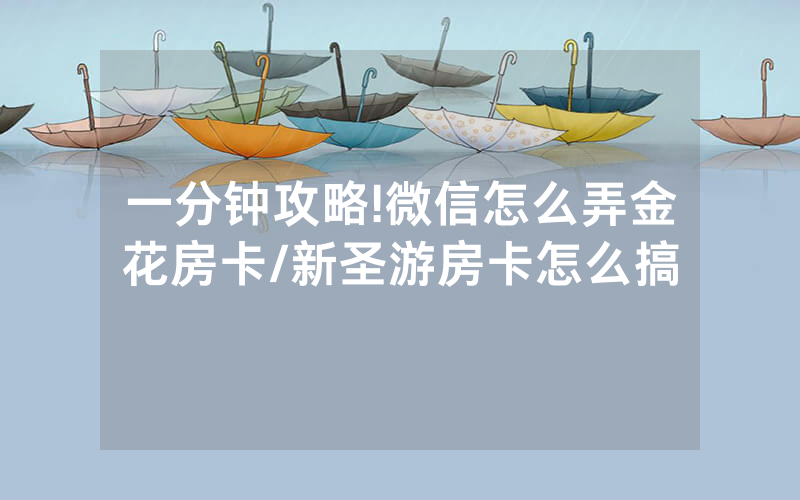 一分钟攻略!微信怎么弄金花房卡/新圣游房卡怎么搞