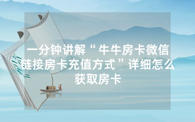 一分钟讲解“牛牛房卡微信链接房卡充值方式”详细怎么获取房卡