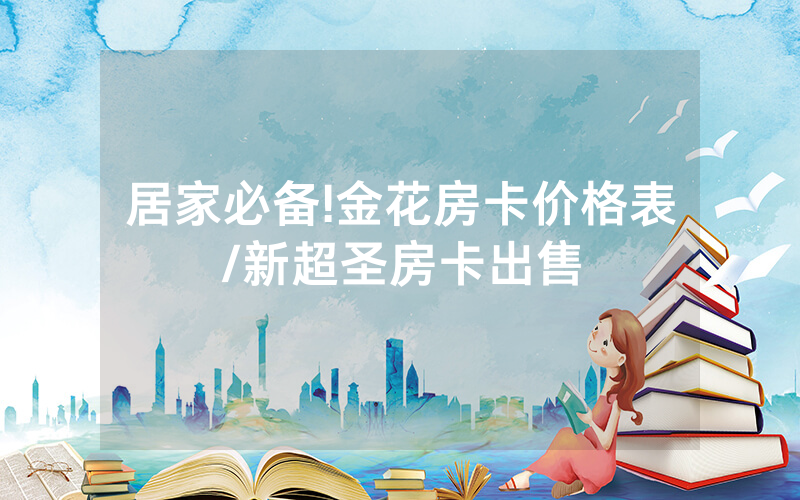 居家必备!金花房卡价格表/新超圣房卡出售