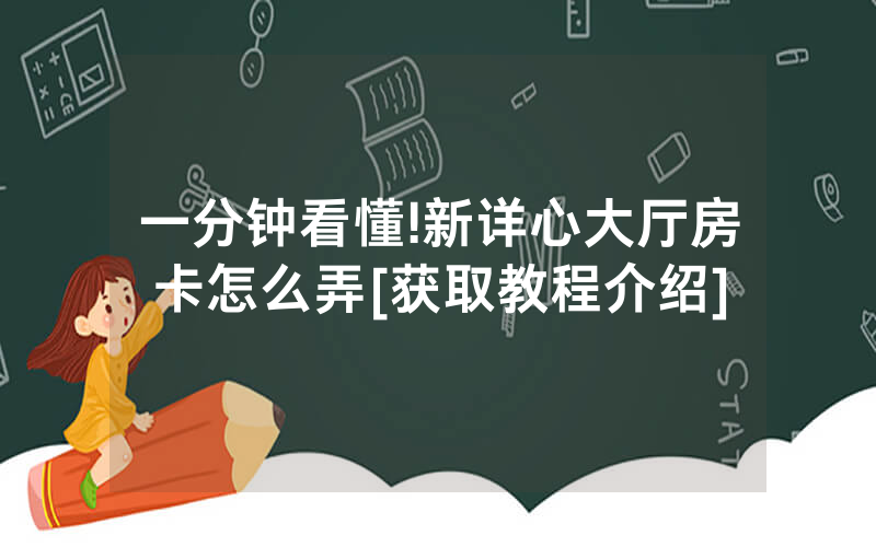 一分钟看懂!新详心大厅房卡怎么弄[获取教程介绍]