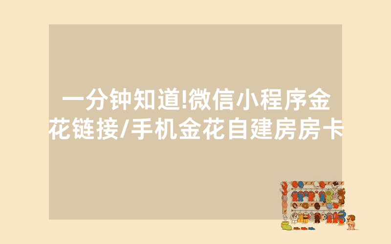 一分钟知道!微信小程序金花链接/手机金花自建房房卡