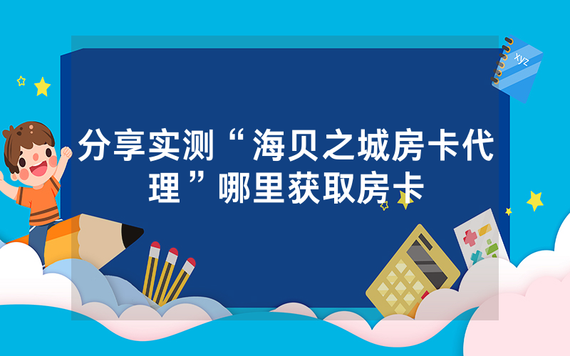 分享实测“海贝之城房卡代理”哪里获取房卡