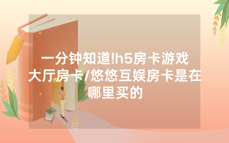 一分钟知道!h5房卡游戏大厅房卡/悠悠互娱房卡是在哪里买的