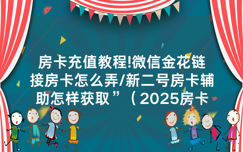 房卡充值教程!微信金花链接房卡怎么弄/新二号房卡辅助怎样获取”（2025房卡教程)-知乎