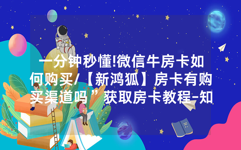 一分钟秒懂!微信牛房卡如何购买/【新鸿狐】房卡有购买渠道吗”获取房卡教程-知乎
