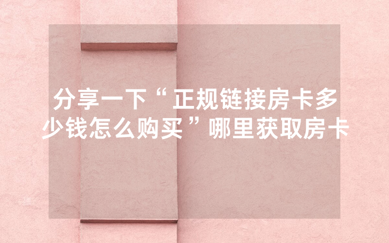分享一下“正规链接房卡多少钱怎么购买”哪里获取房卡