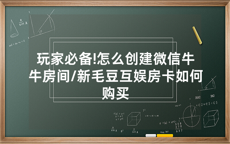 玩家必备!怎么创建微信牛牛房间/新毛豆互娱房卡如何购买