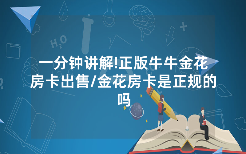 一分钟讲解!正版牛牛金花房卡出售/金花房卡是正规的吗