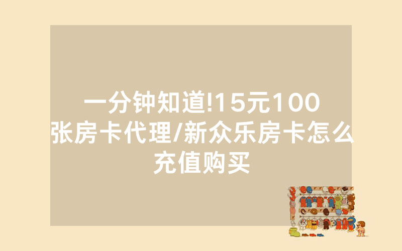 一分钟知道!15元100张房卡代理/新众乐房卡怎么充值购买