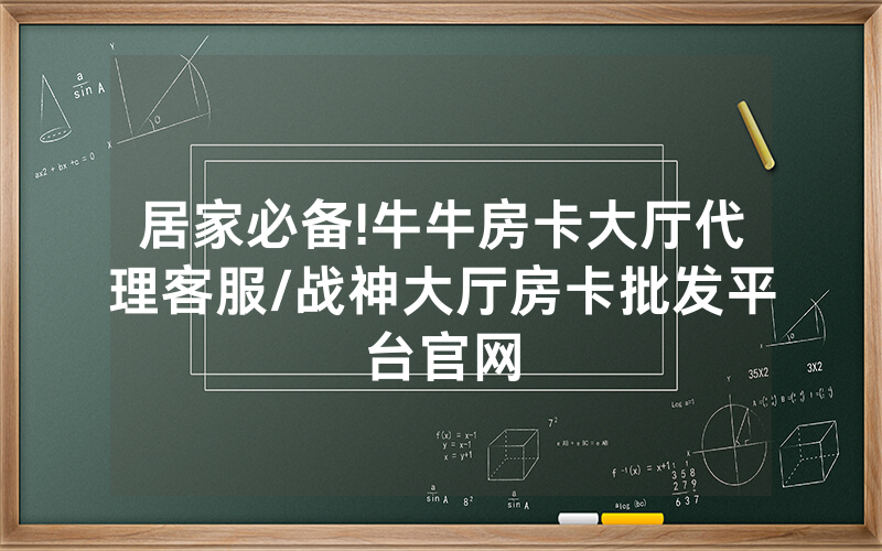 居家必备!牛牛房卡大厅代理客服/战神大厅房卡批发平台官网