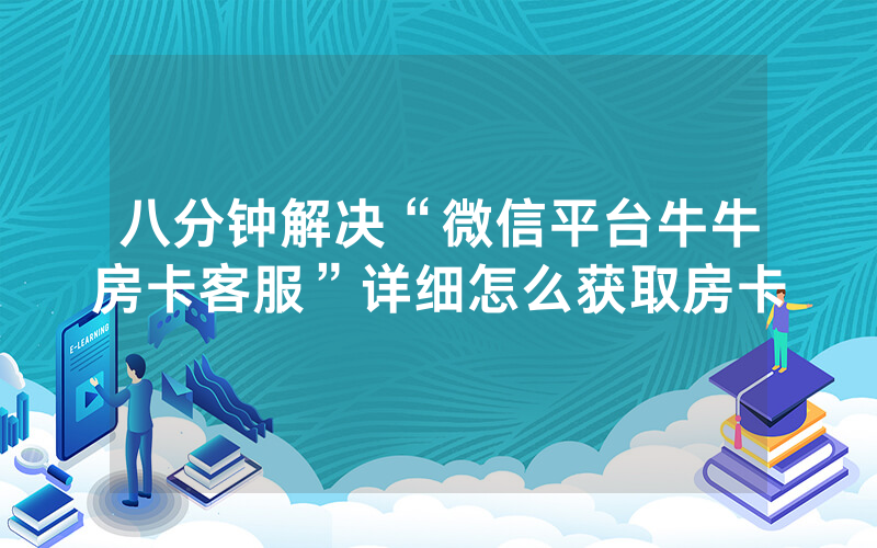 八分钟解决“微信平台牛牛房卡客服”详细怎么获取房卡