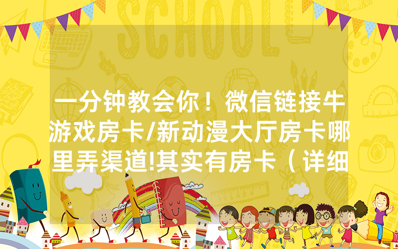 一分钟教会你！微信链接牛游戏房卡/新动漫大厅房卡哪里弄渠道!其实有房卡（详细教程）