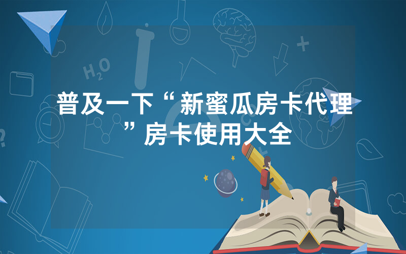 普及一下“新蜜瓜房卡代理”房卡使用大全