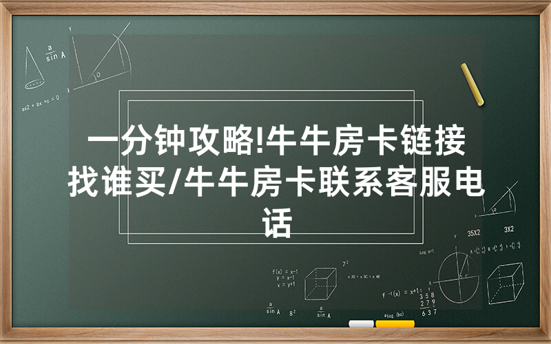 一分钟攻略!牛牛房卡链接找谁买/牛牛房卡联系客服电话