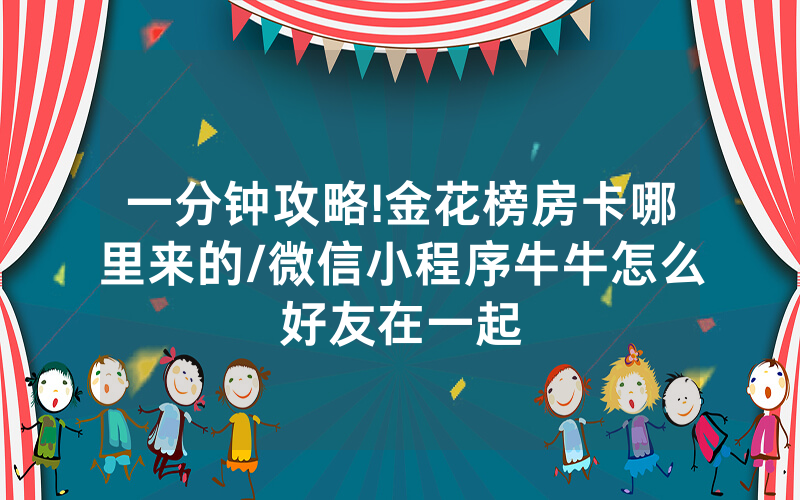 一分钟攻略!金花榜房卡哪里来的/微信小程序牛牛怎么好友在一起