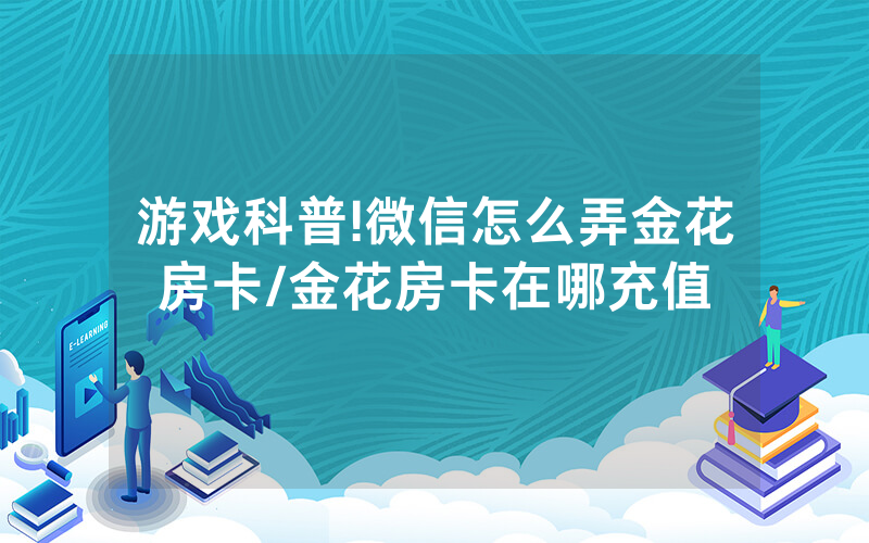 游戏科普!微信怎么弄金花房卡/金花房卡在哪充值