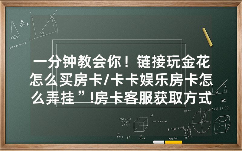 一分钟教会你！链接玩金花怎么买房卡/卡卡娱乐房卡怎么弄挂”!房卡客服获取方式-知乎
