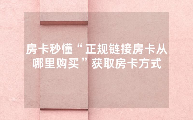 房卡秒懂“正规链接房卡从哪里购买”获取房卡方式